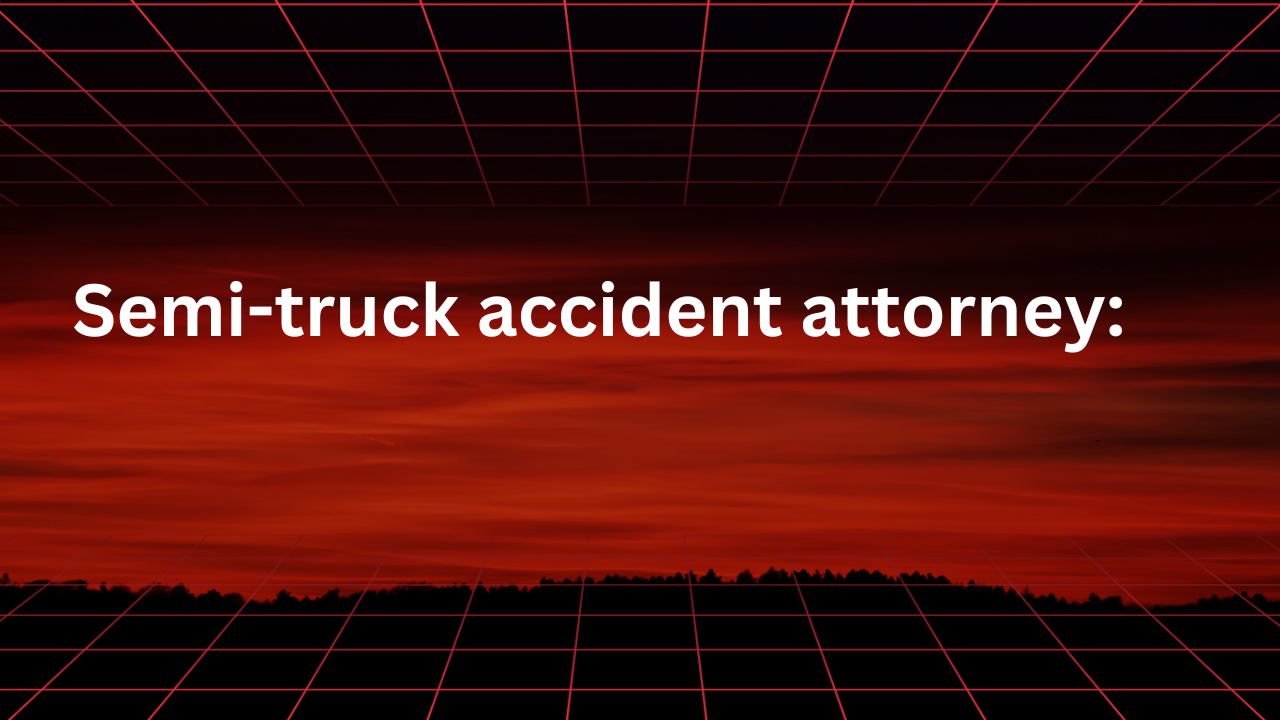 Semi-truck accident attorney: when should you hire lawyer?